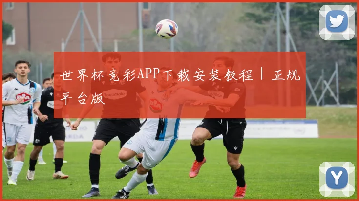 世界杯竞彩APP下载安装教程｜正规平台版
