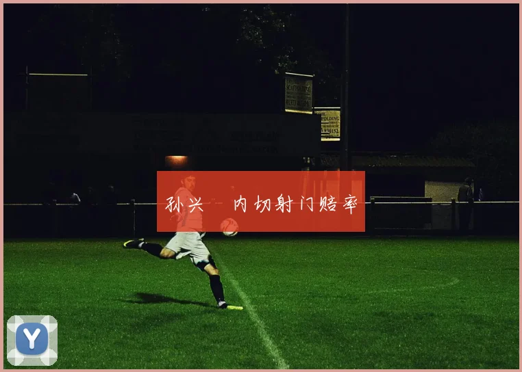 孙兴慜内切射门赔率