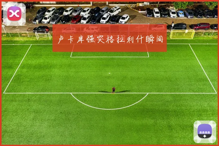 卢卡库强突格拉利什瞬间