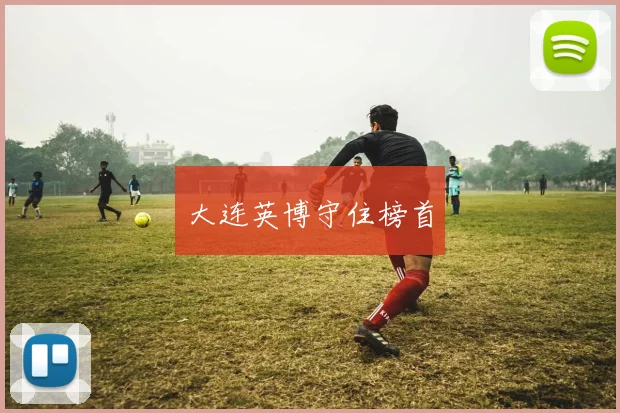 大连英博守住榜首